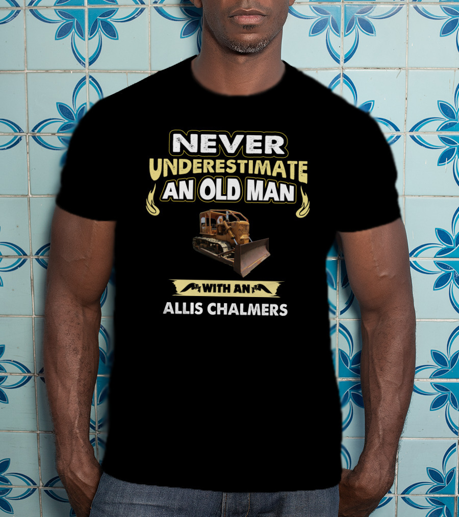 NEVER UNDERESTIMATE AN OLD MAN WITH AN ALLIS CHALMERS CRAWLER T-Shirt