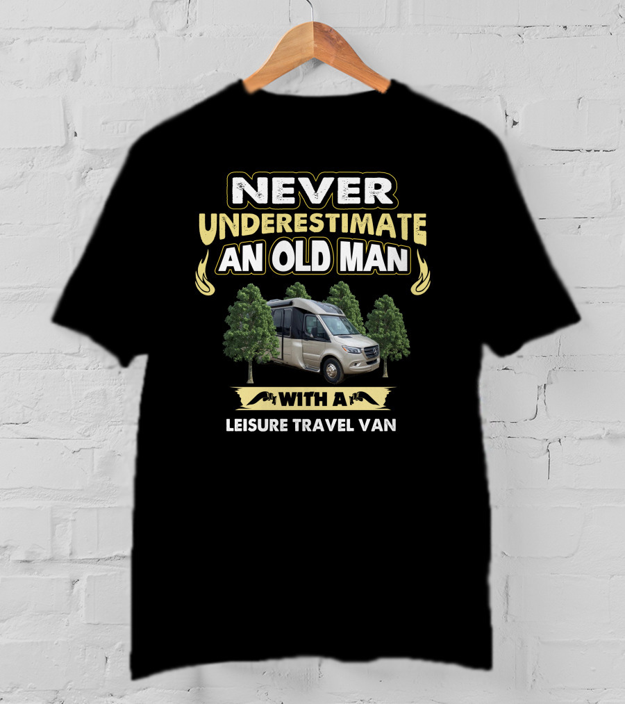 NEVER UNDERESTIMATE AN OLD MAN WITH A LEISURE TRAVEL VAN T-Shirt