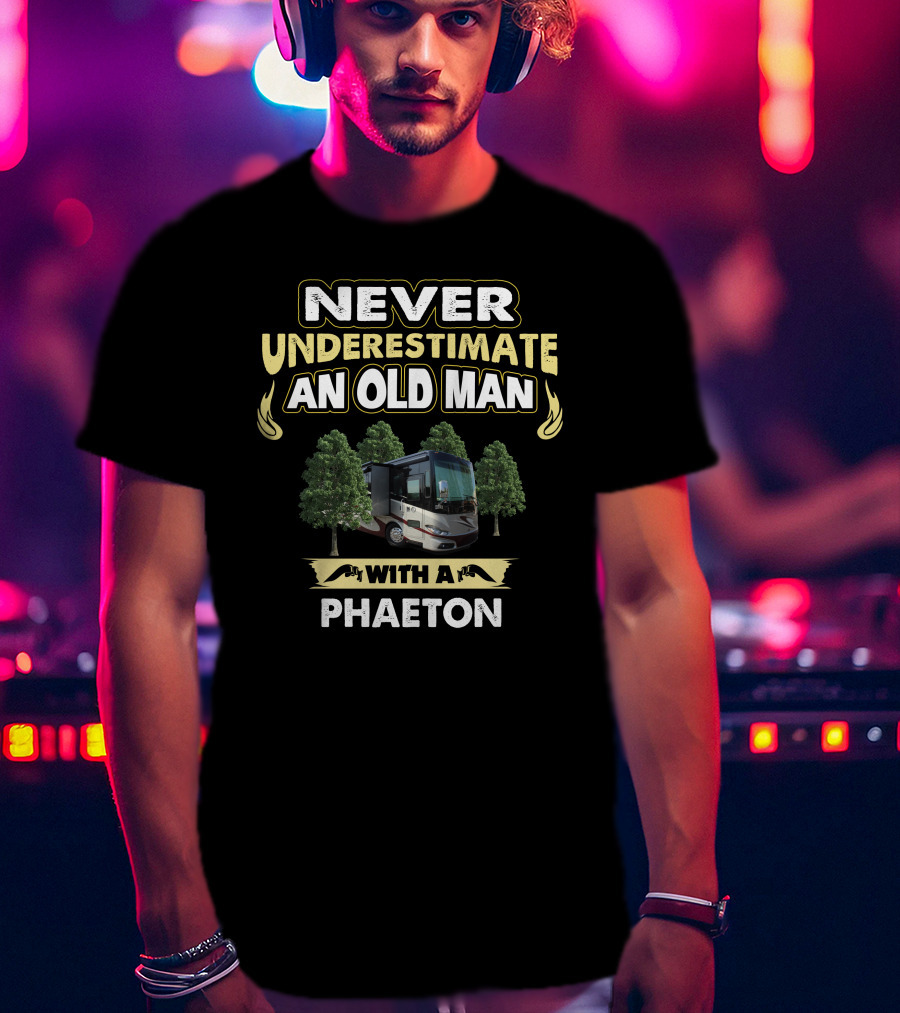 NEVER UNDERESTIMATE AN OLD MAN WITH A PHAETON T-Shirt