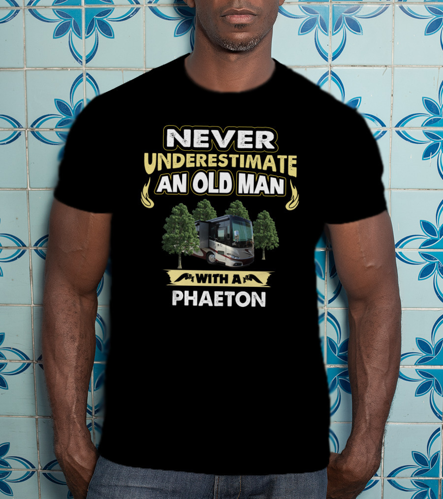 NEVER UNDERESTIMATE AN OLD MAN WITH A PHAETON T-Shirt