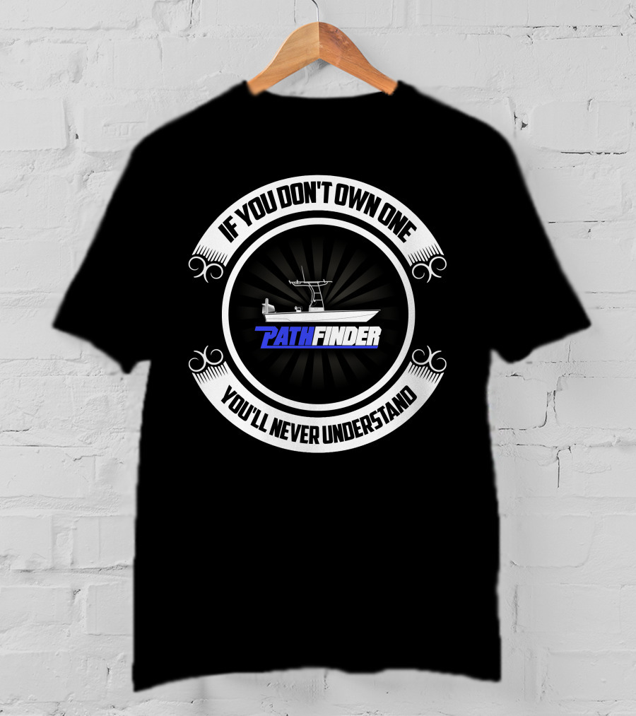 Pathfinder Boat If You Don't Own One You'll Never Understand T-Shirt
