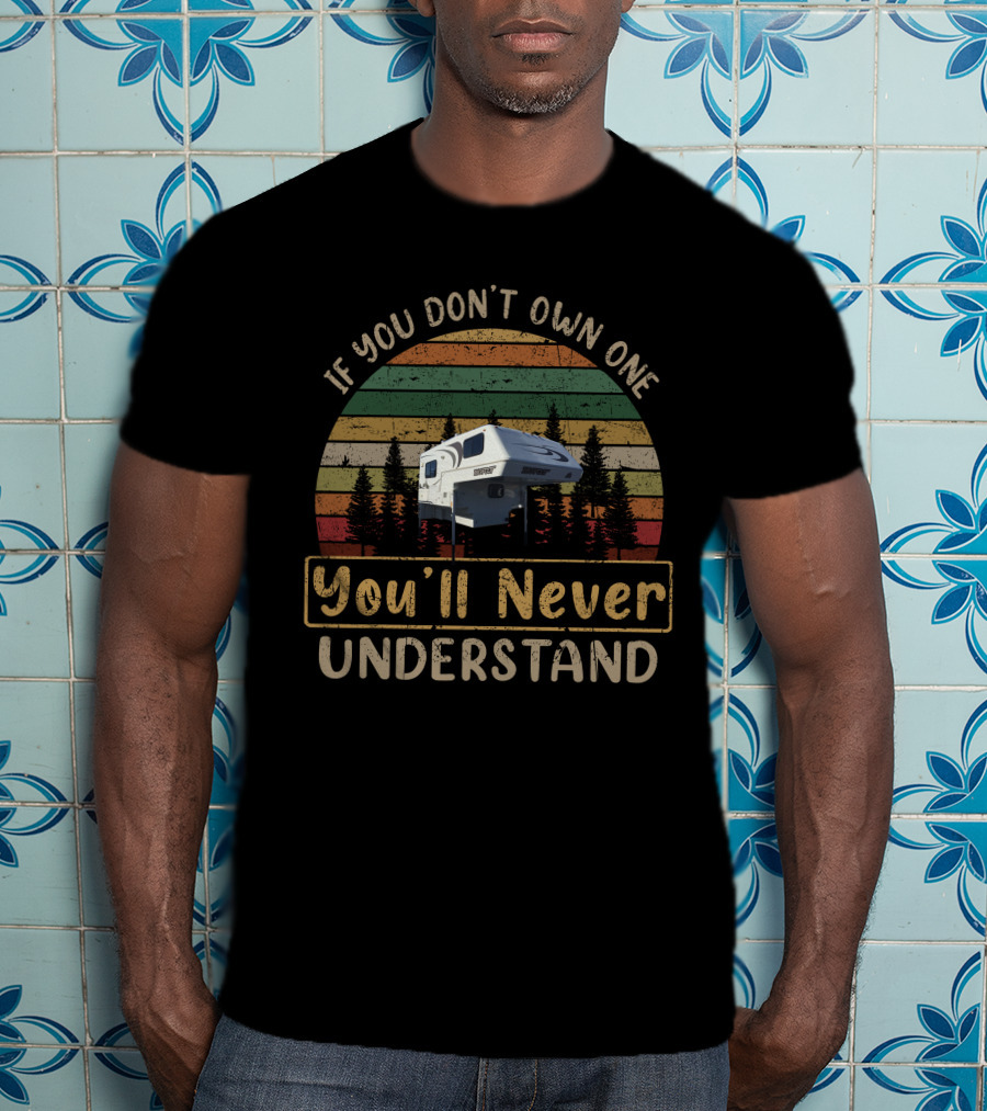 If You Don't Own One You'll Never Understand Bigfoot Truck Camper T-Shirt