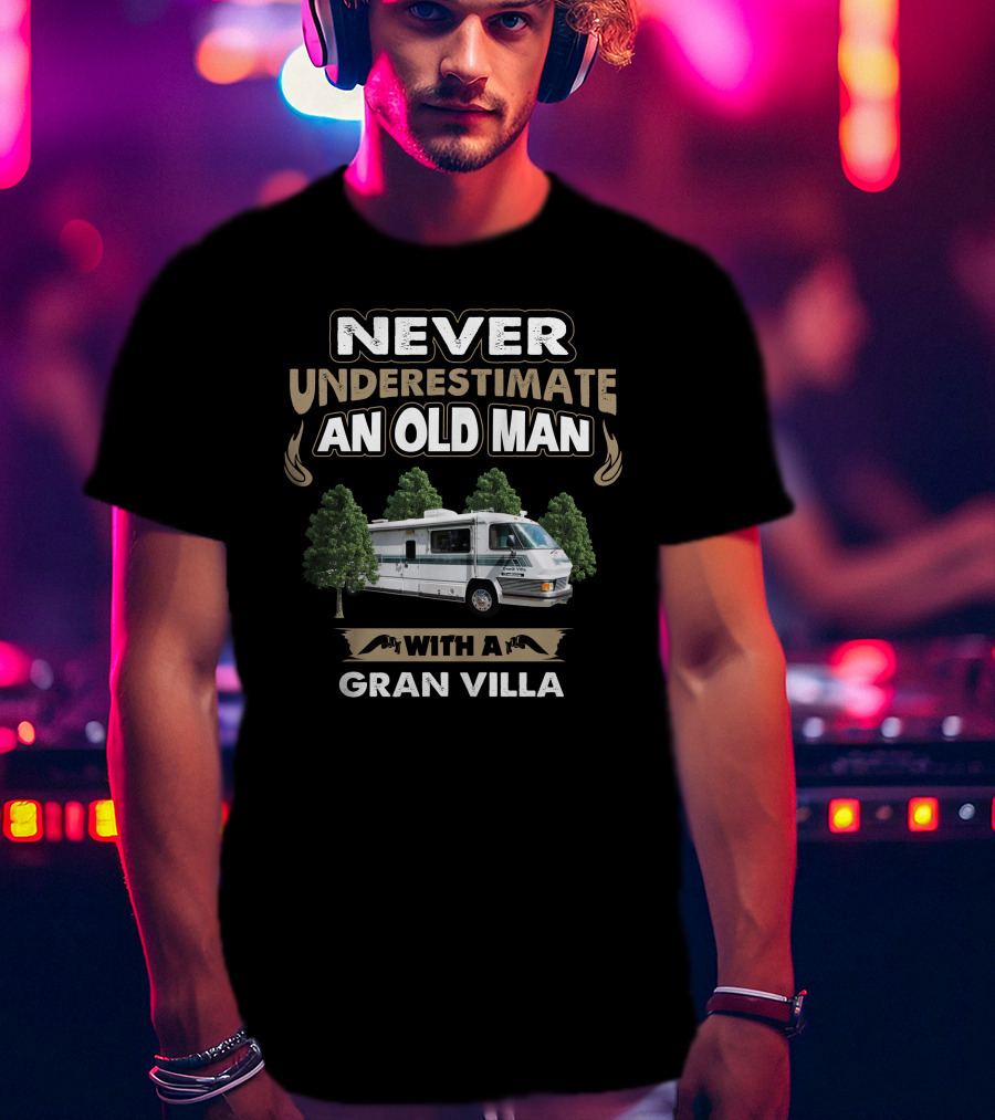 NEVER UNDERESTIMATE AN OLD MAN WITH A GRAN VILLA MOTOR HOME T-Shirt