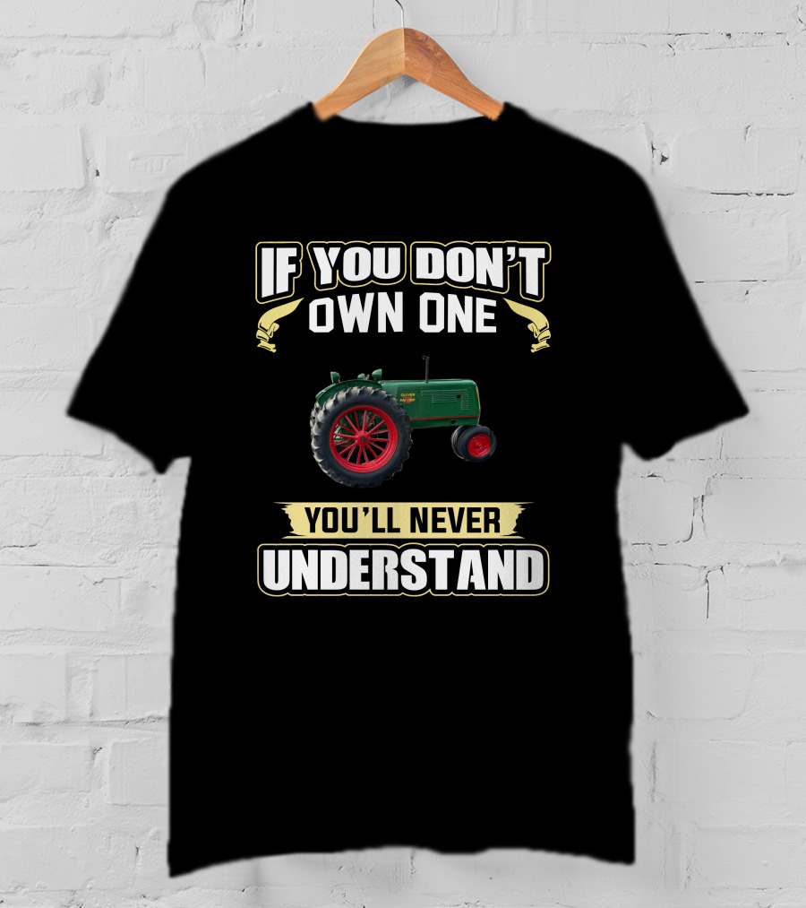 If You Don't Own One Oliver 70 Row Crop You'll Never Understand T-Shirt