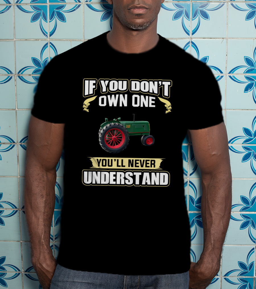If You Don't Own One Oliver 70 Row Crop You'll Never Understand T-Shirt