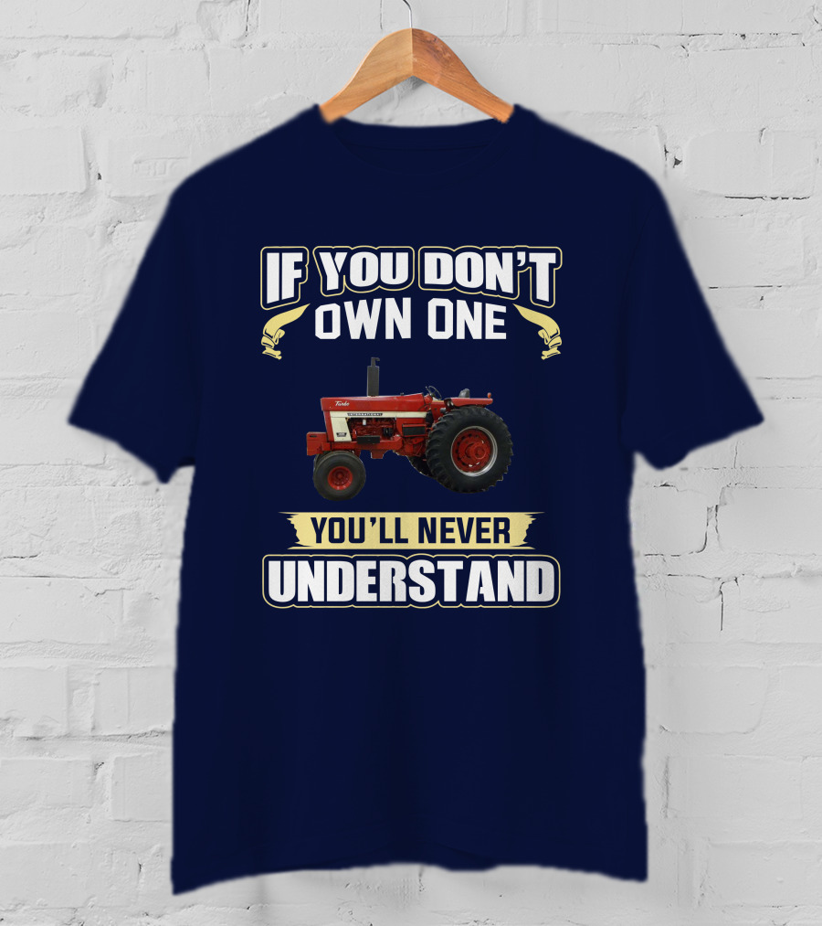 IH 1466 If You Don't Own One You'll Never Understand T-Shirt