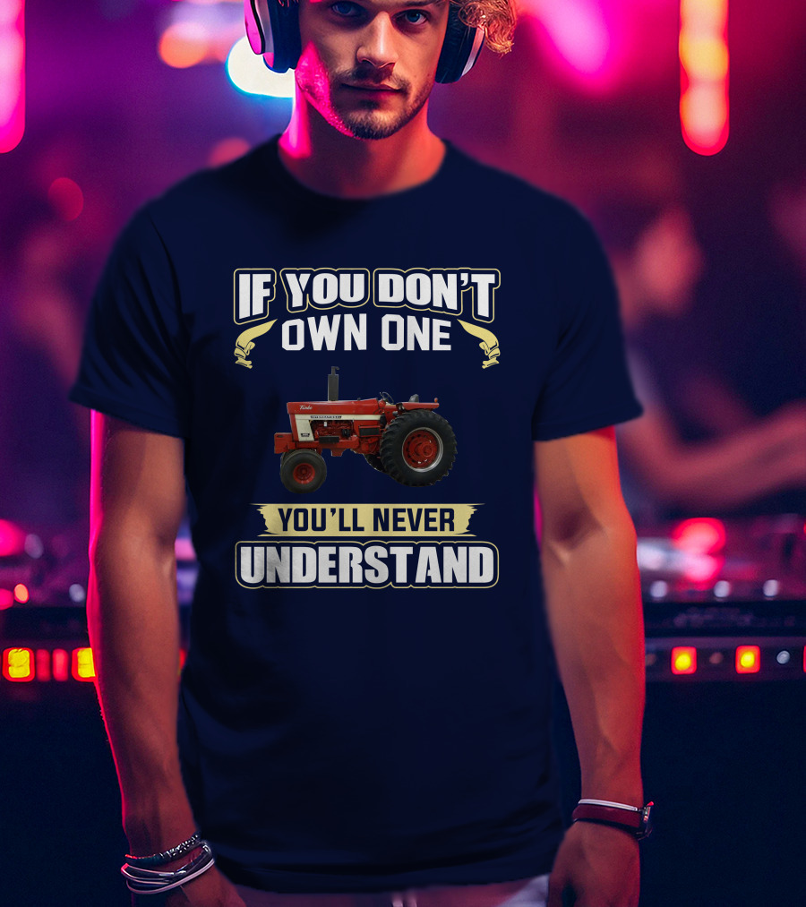 IH 1466 If You Don't Own One You'll Never Understand T-Shirt