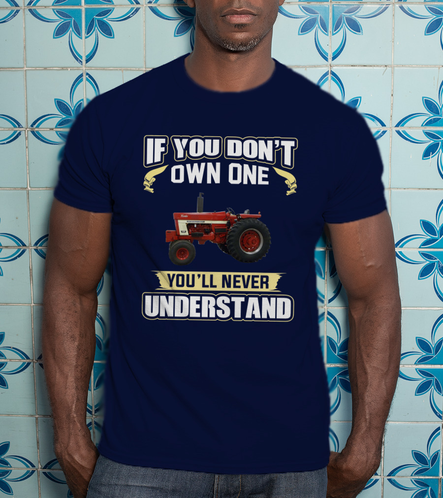 IH 1466 If You Don't Own One You'll Never Understand T-Shirt