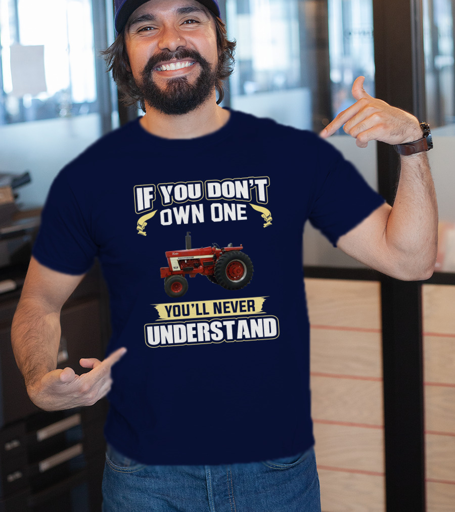 IH 1466 If You Don't Own One You'll Never Understand T-Shirt