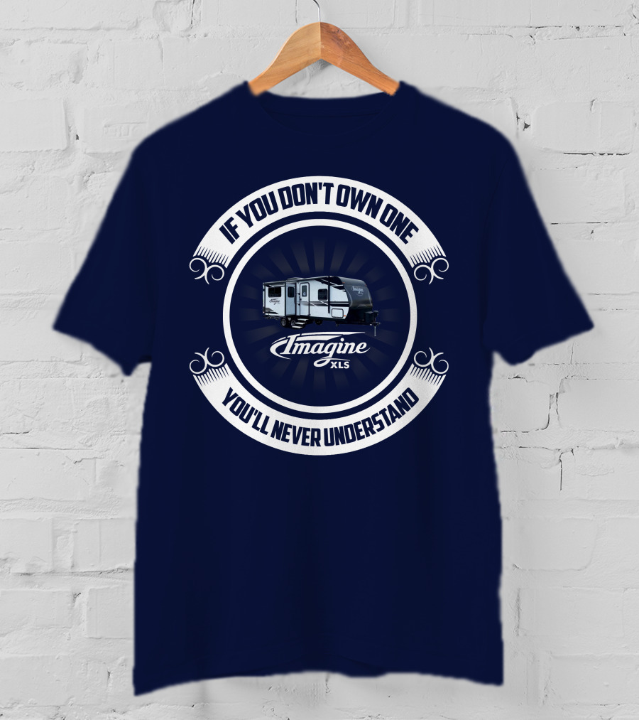 IF YOU DON'T OWN ONE YOU'LL NEVER UNDERSTAND IMAGINE XLS 22RBE T-Shirt