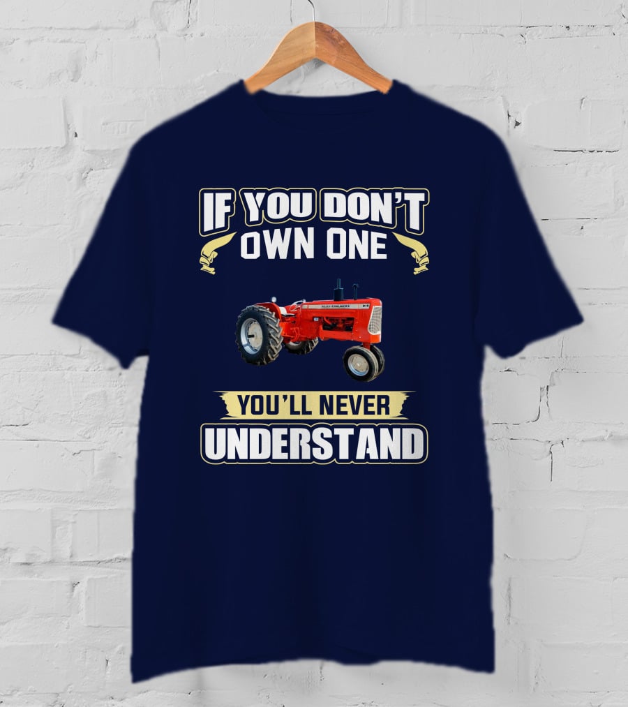 Allis Chalmers D-19 If You Don't Own One You'll Never Understand T-Shirt
