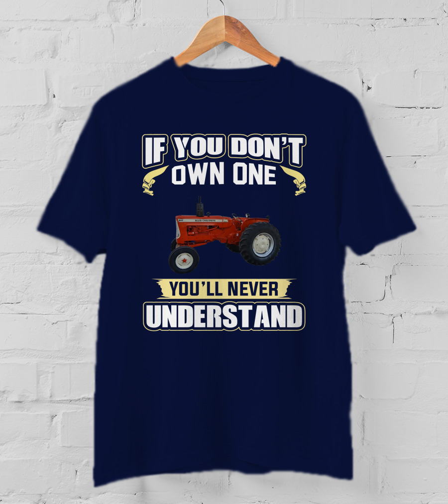 If You Don't Own One You'll Never Understand Allis Chalmers D-17 T-Shirt