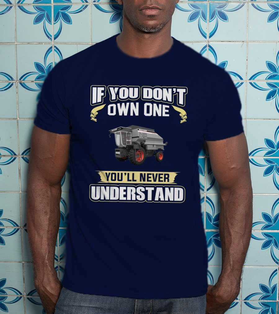 If You Don't Own One You'll Never Understand Gleaner T-Shirt