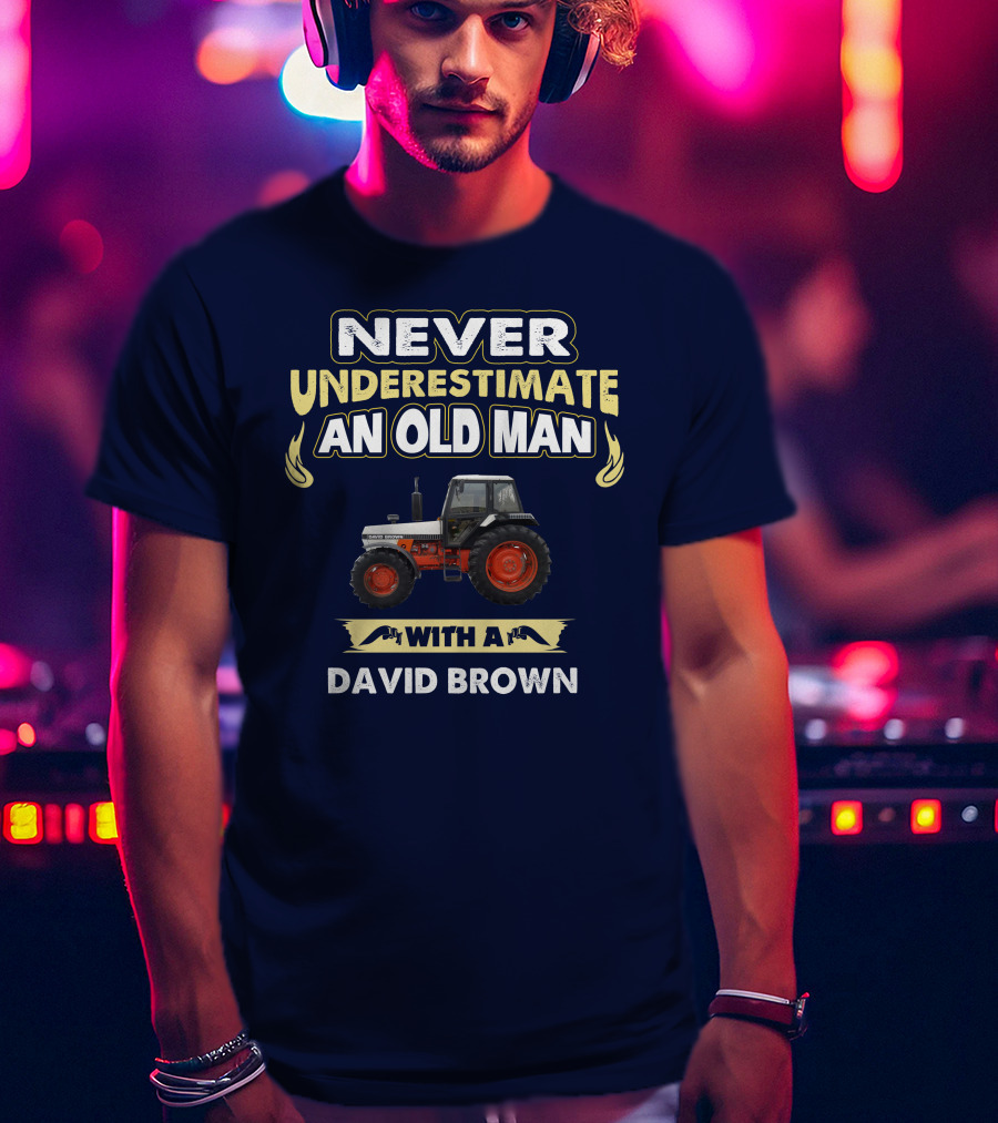 NEVER UNDERESTIMATE AN OLD MAN WITH A DAVID BROWN T-Shirt