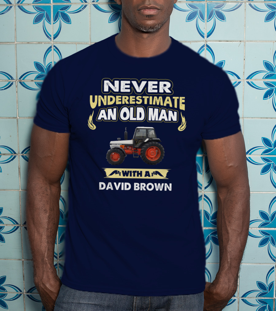 NEVER UNDERESTIMATE AN OLD MAN WITH A DAVID BROWN T-Shirt