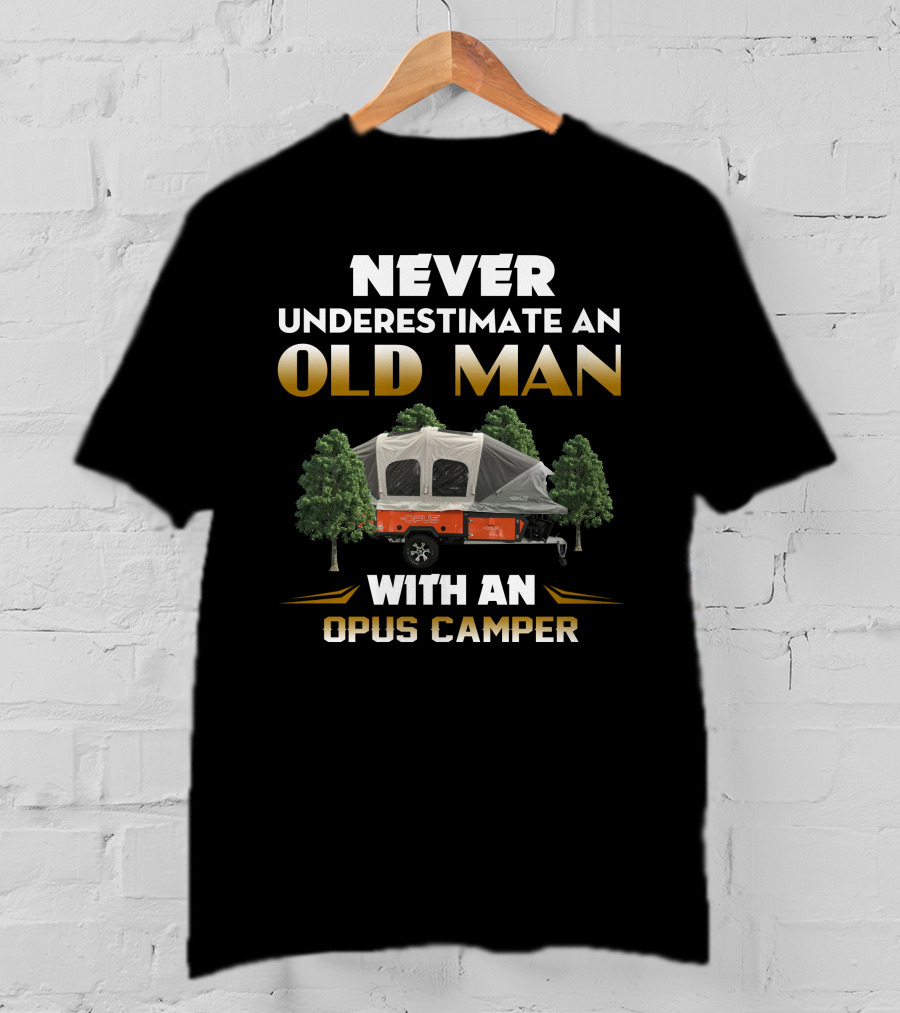 Never Underestimate An Old Man With An Opus Camper T-Shirt