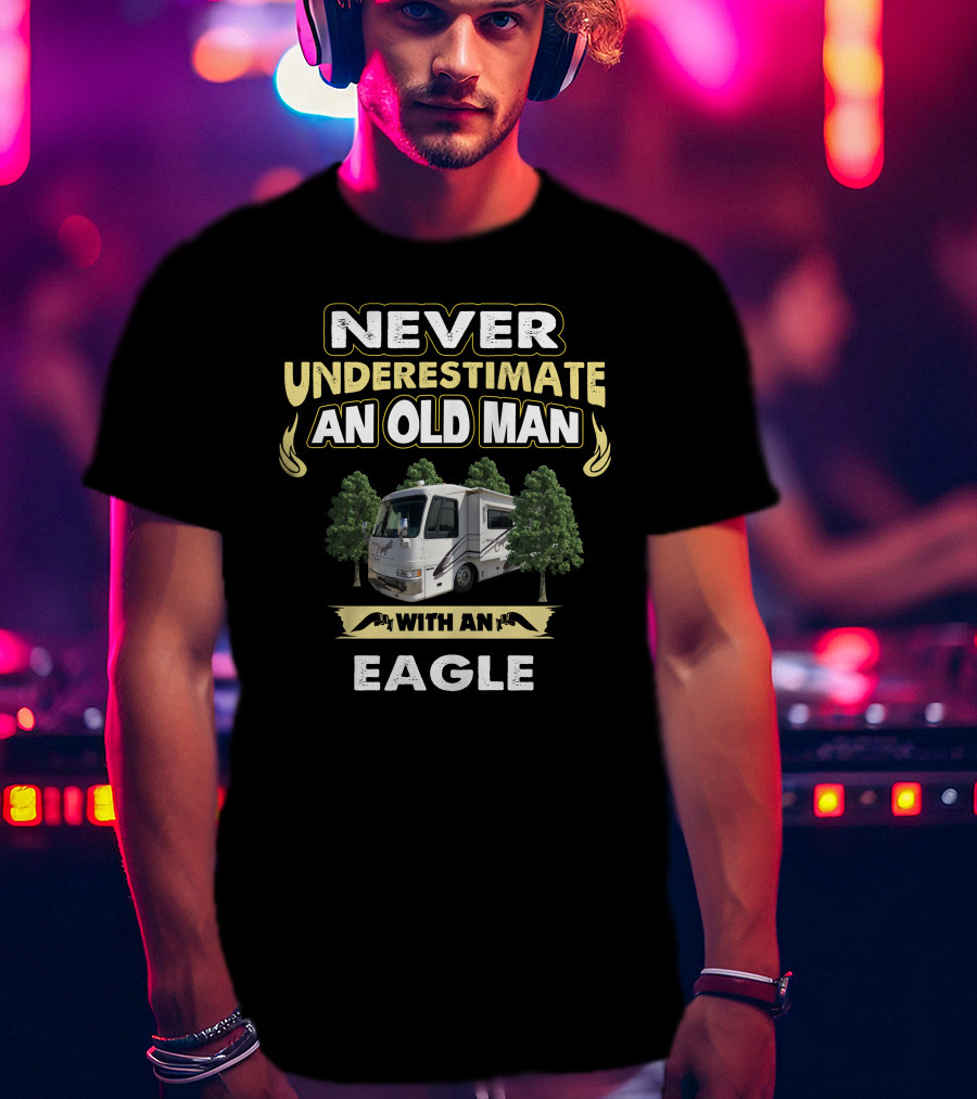 NEVER UNDERESTIMATE AN OLD MAN WITH AN EAGLE T-Shirt