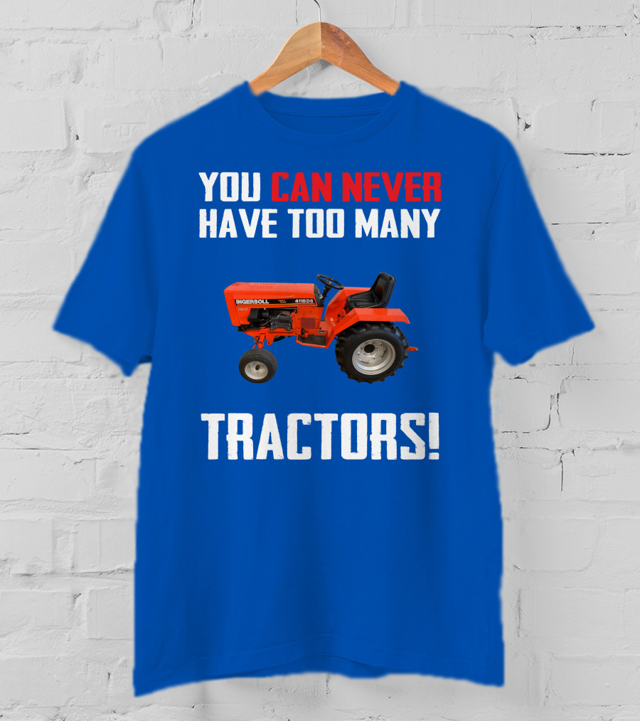 You Can Never Have Too Many Ingersoll Tractors T-Shirt