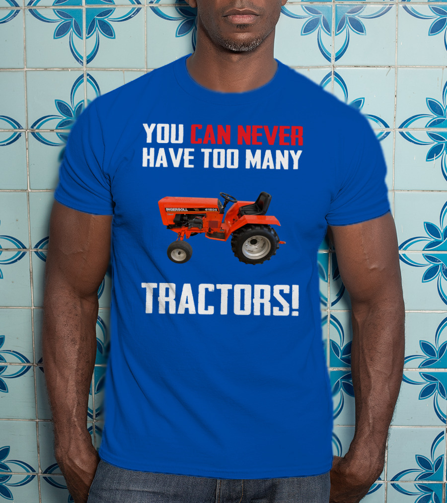 You Can Never Have Too Many Ingersoll Tractors T-Shirt