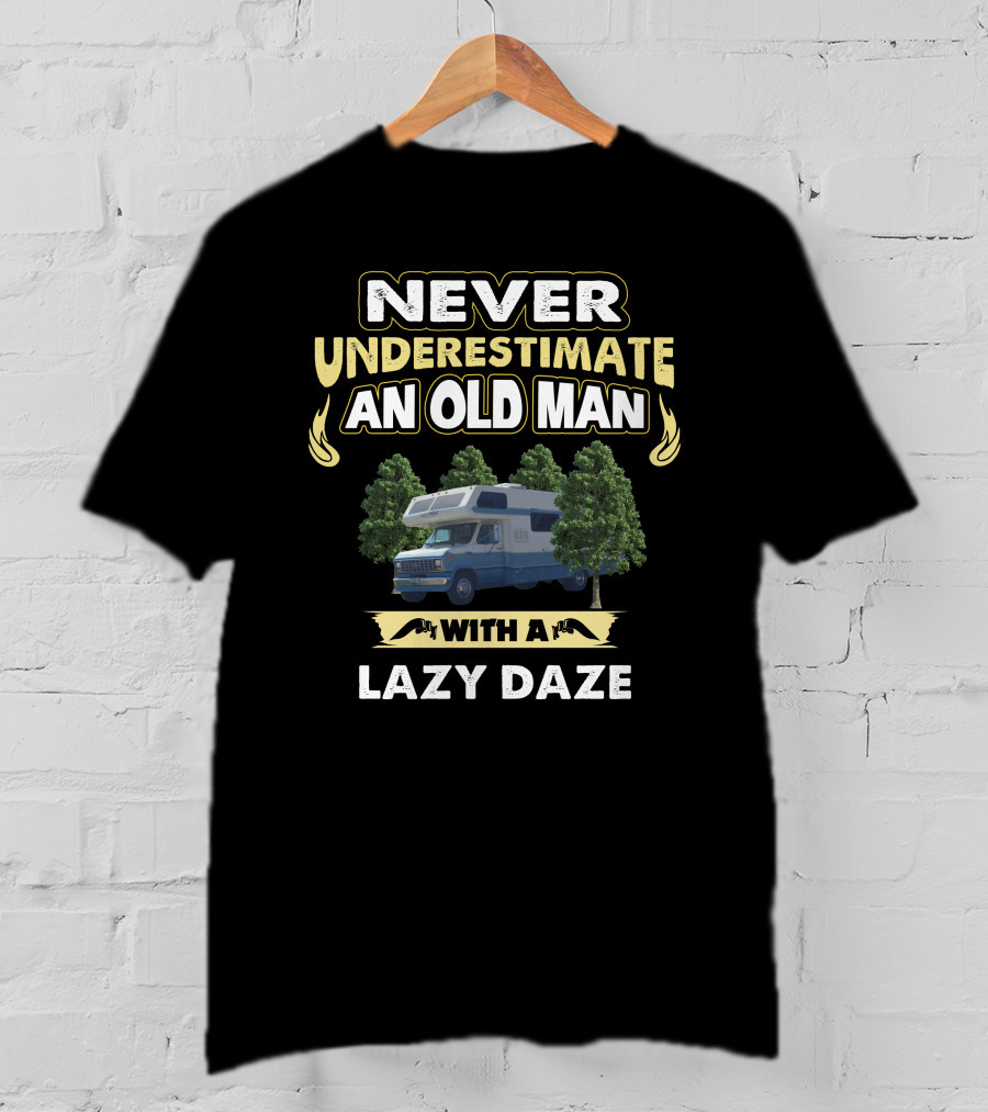 NEVER UNDERESTIMATE AN OLD MAN WITH A LAZY DAZE T-Shirt