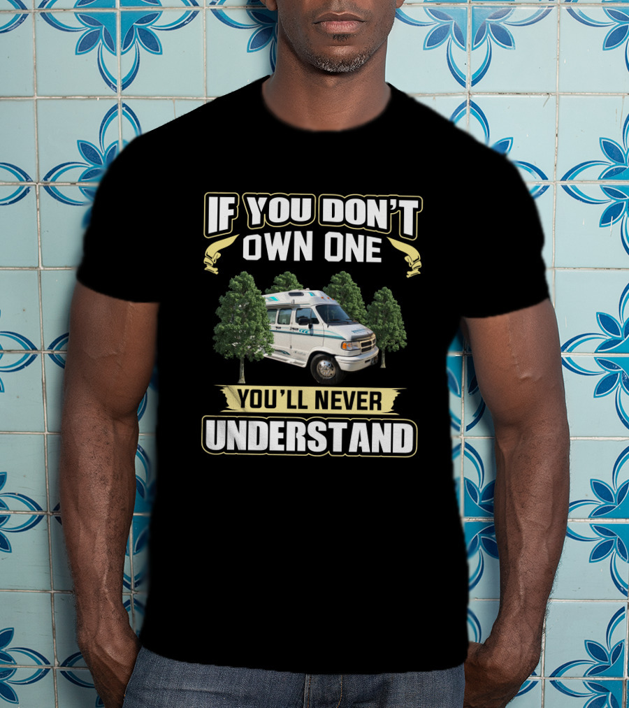If You Don't Own One You'll Never Understand Van Life Freedom Adventure T-Shirt