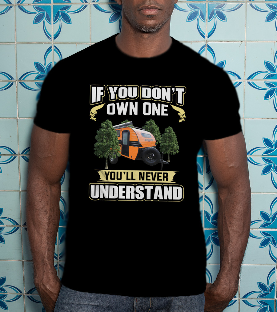 If You Don't Own One You'll Never Understand Sunray 109 Trailer T-Shirt