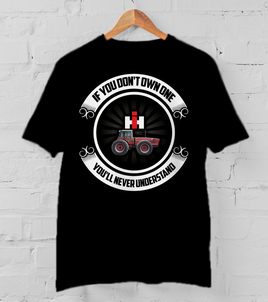 IH 2+2 3588 Tractor If You Don't Own One You'll Never Understand T-Shirt