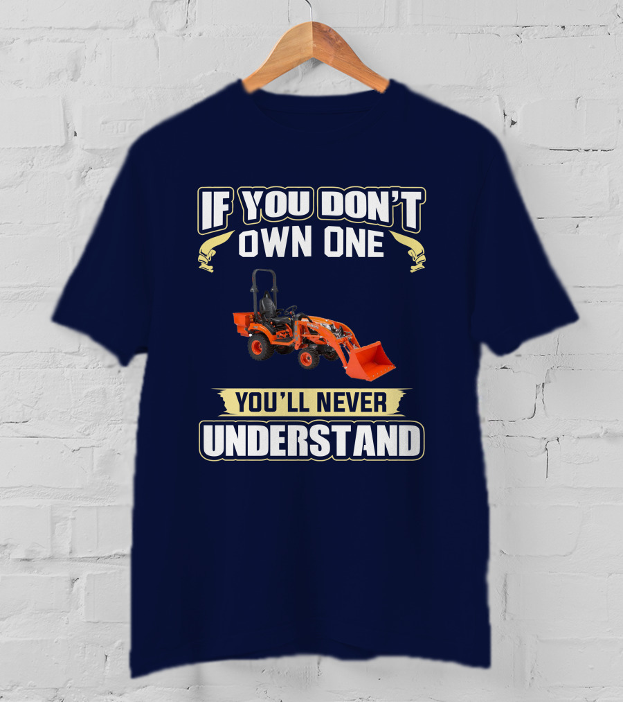 If You Don't Own One You'll Never Understand Kubota BX T-Shirt