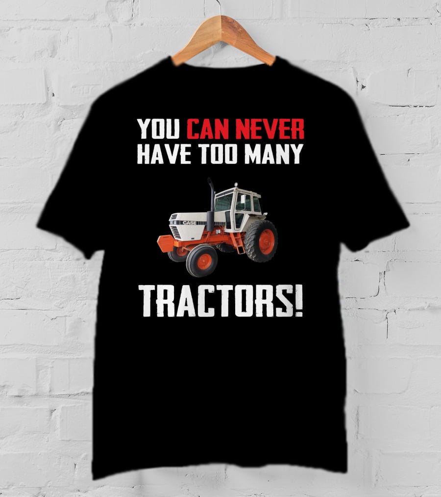 You Can Never Have Too Many J.I. Case Tractors T-Shirt