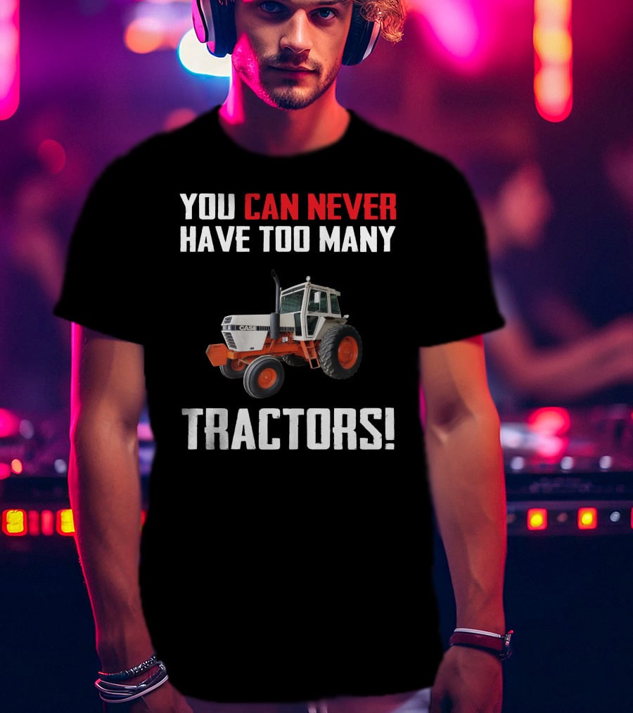 You Can Never Have Too Many J.I. Case Tractors T-Shirt