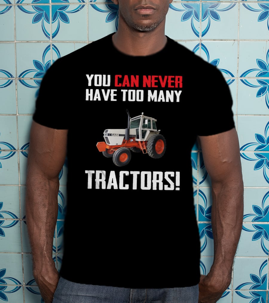 You Can Never Have Too Many J.I. Case Tractors T-Shirt
