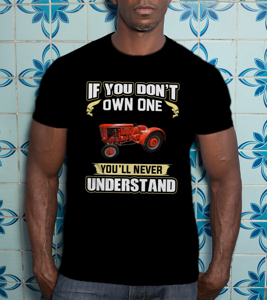 If You Don't Own One J.I. Case V/VA You'll Never Understand T-Shirt