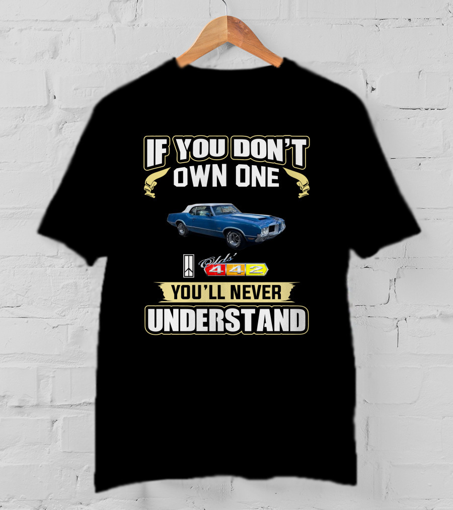 If You Don't Own One Oldsmobile 442 You'll Never Understand T-Shirt
