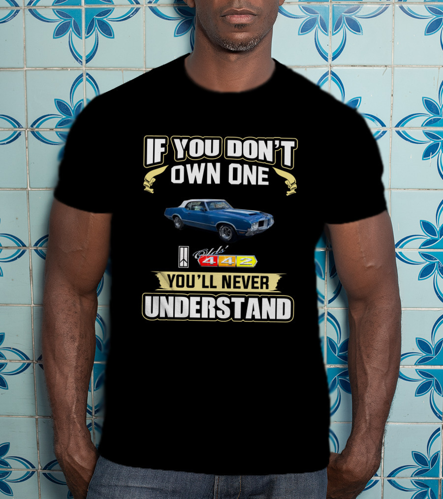 If You Don't Own One Oldsmobile 442 You'll Never Understand T-Shirt