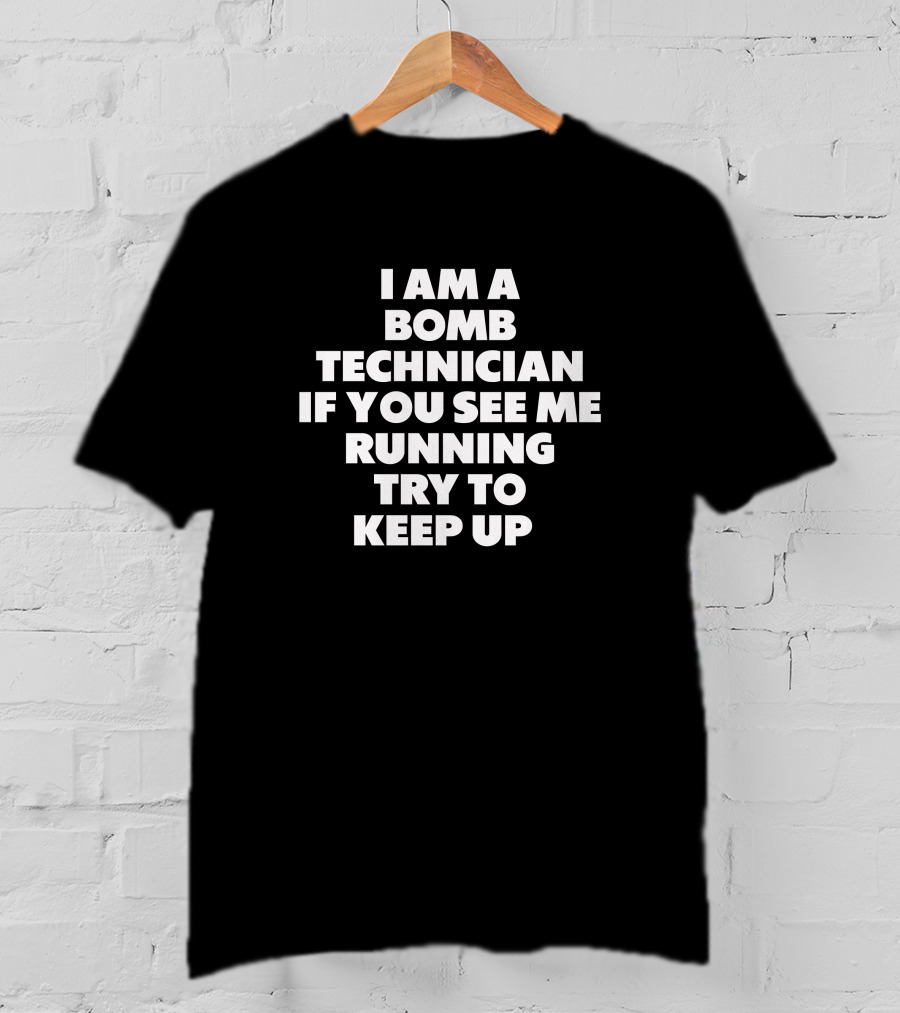 I Am A Bomb Technician If You See Me Running Try To Keep Up T-Shirt