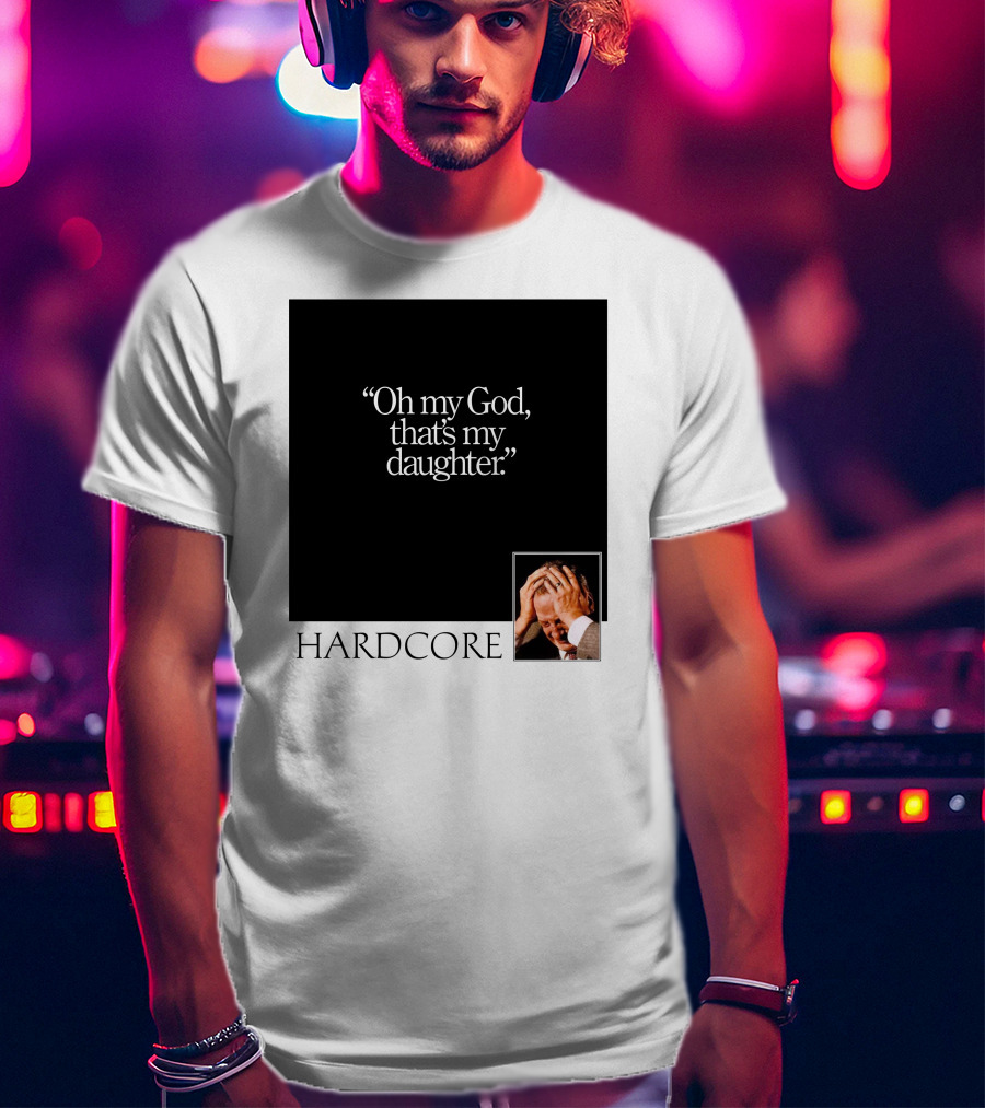 Oh My God That's My Daughter Hardcore T-Shirt