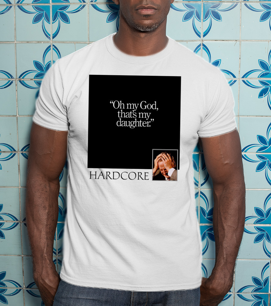 Oh My God That's My Daughter Hardcore T-Shirt