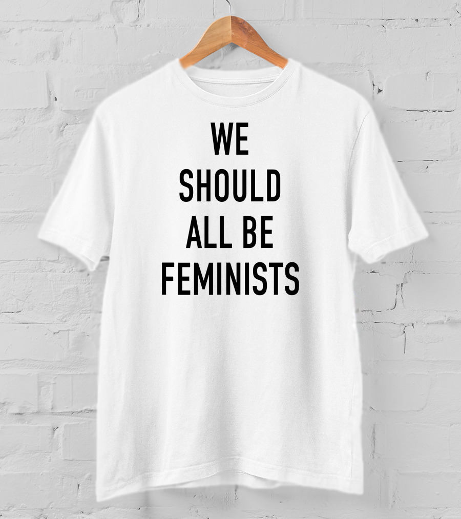 We Should All Be Feminists Empowerment T-Shirt