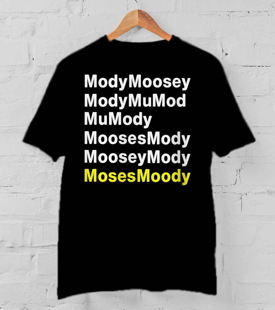 ModyMoosey ModyMuMod MuMody MoosesMody MooseyMody MosesMoody T-Shirt