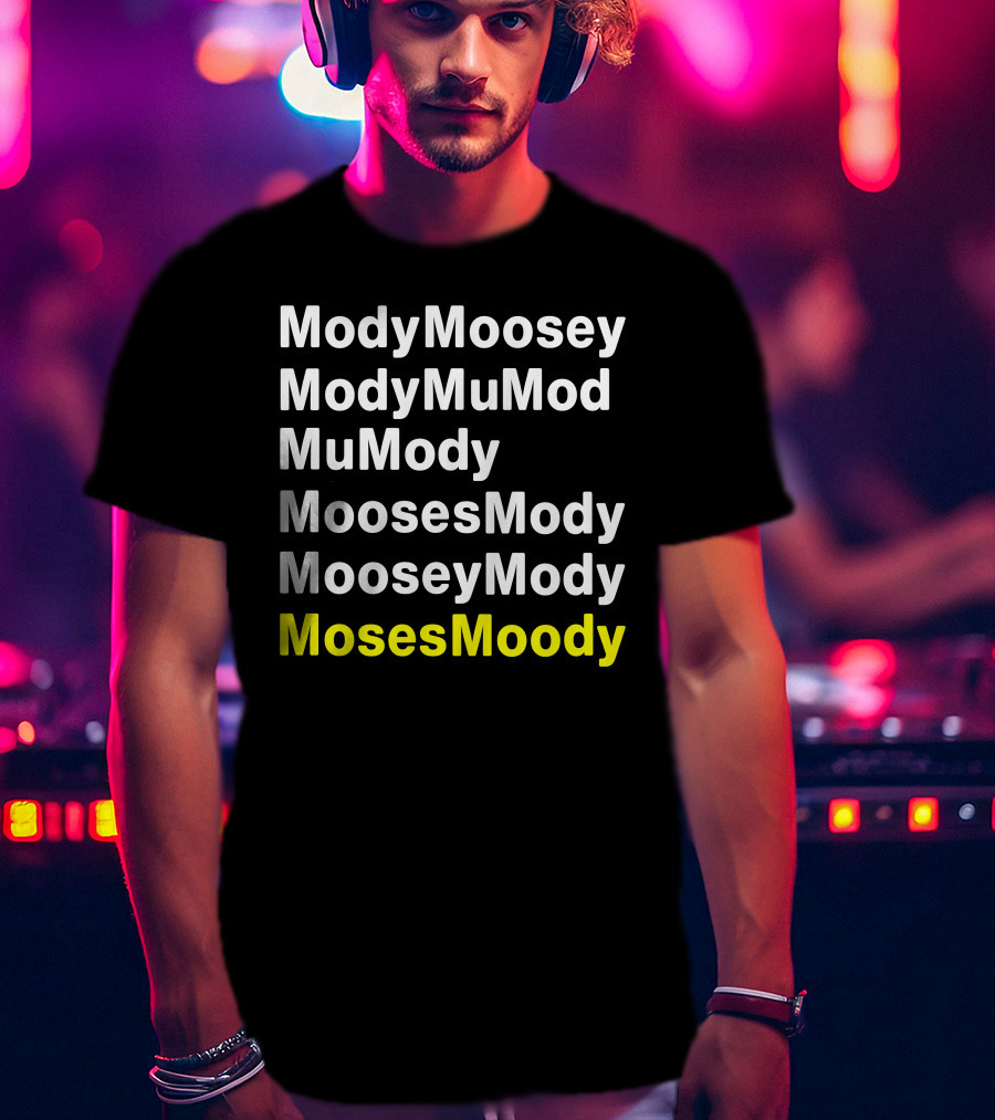 ModyMoosey ModyMuMod MuMody MoosesMody MooseyMody MosesMoody T-Shirt