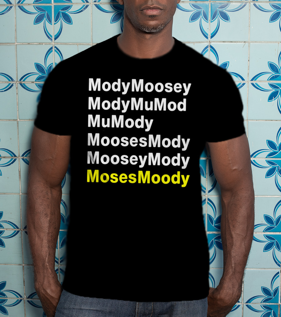 ModyMoosey ModyMuMod MuMody MoosesMody MooseyMody MosesMoody T-Shirt