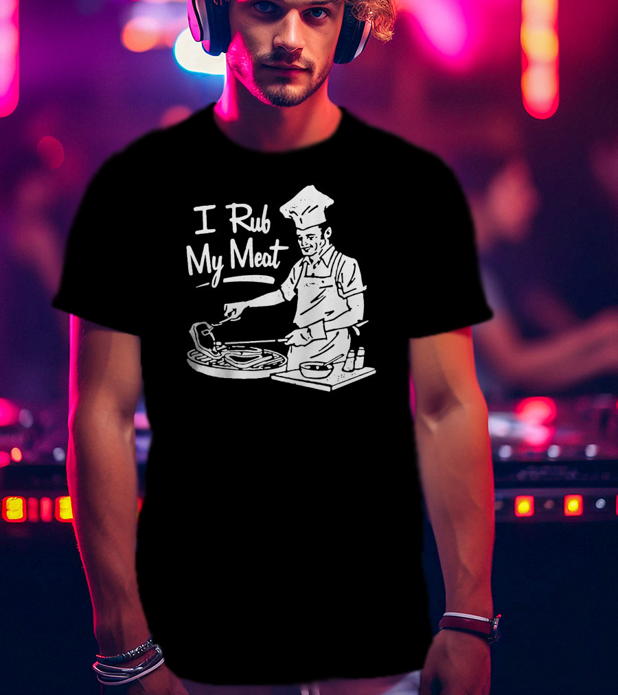 I Rub My Meat Chef Preparing Barbecue Cooking Humorous Phrase T-Shirt