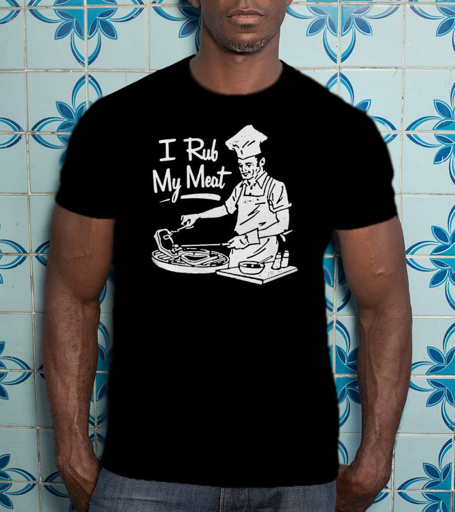 I Rub My Meat Chef Preparing Barbecue Cooking Humorous Phrase T-Shirt