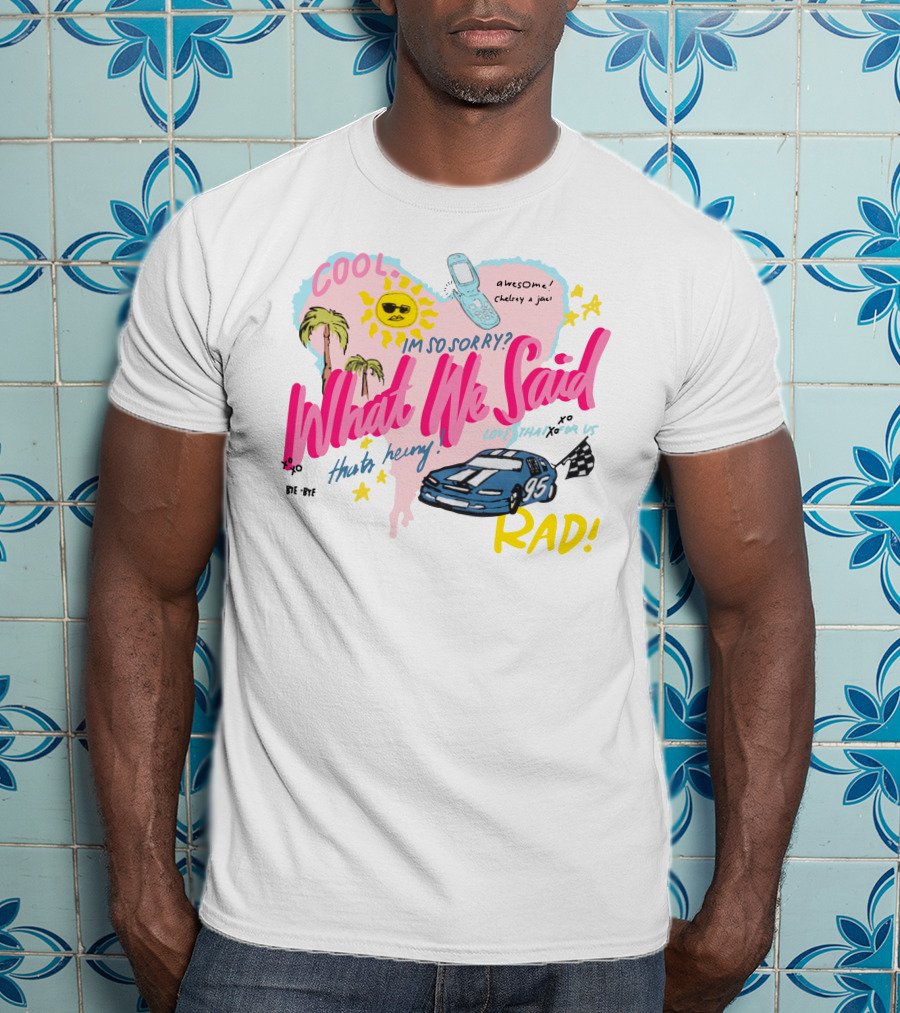 Cool What We Said Awesome Sorry Rad Love That For Us T-Shirt