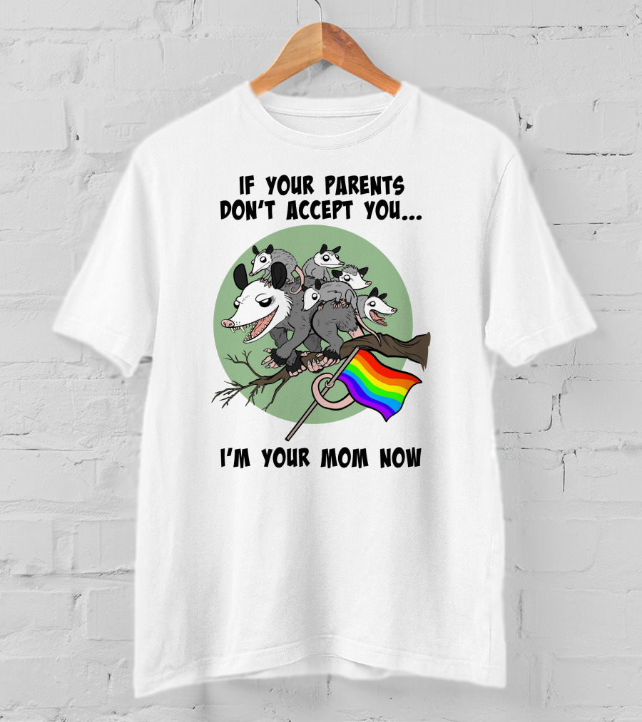 If Your Parents Don't Accept You I'm Your Mom Now Opossums Holding Pride Flag T-Shirt