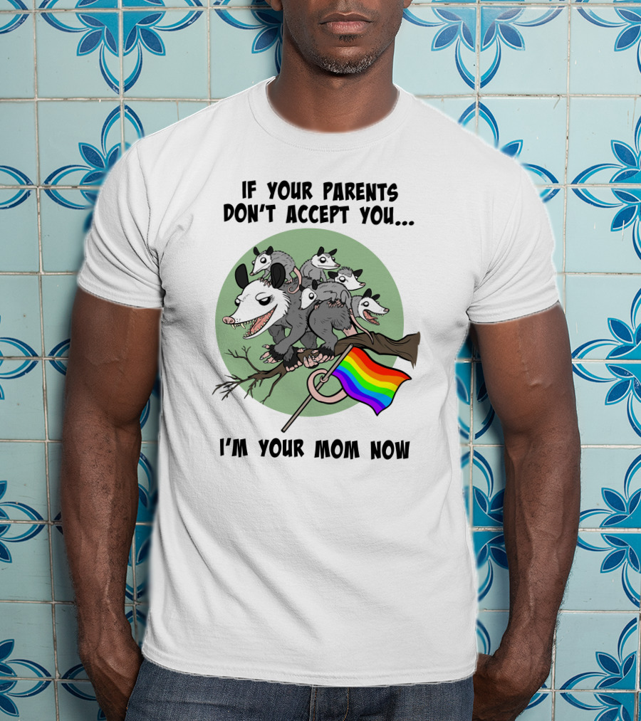 If Your Parents Don't Accept You I'm Your Mom Now Opossums Holding Pride Flag T-Shirt