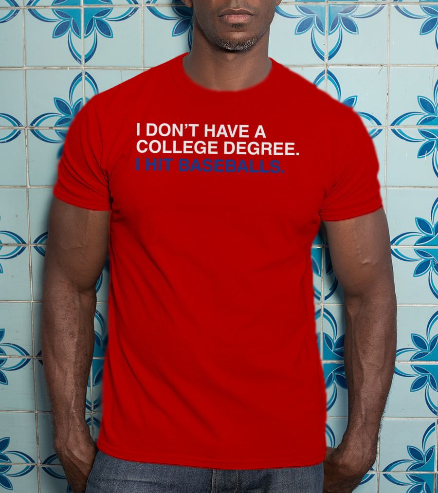 I Don't Have A College Degree I Hit Baseballs T-Shirt