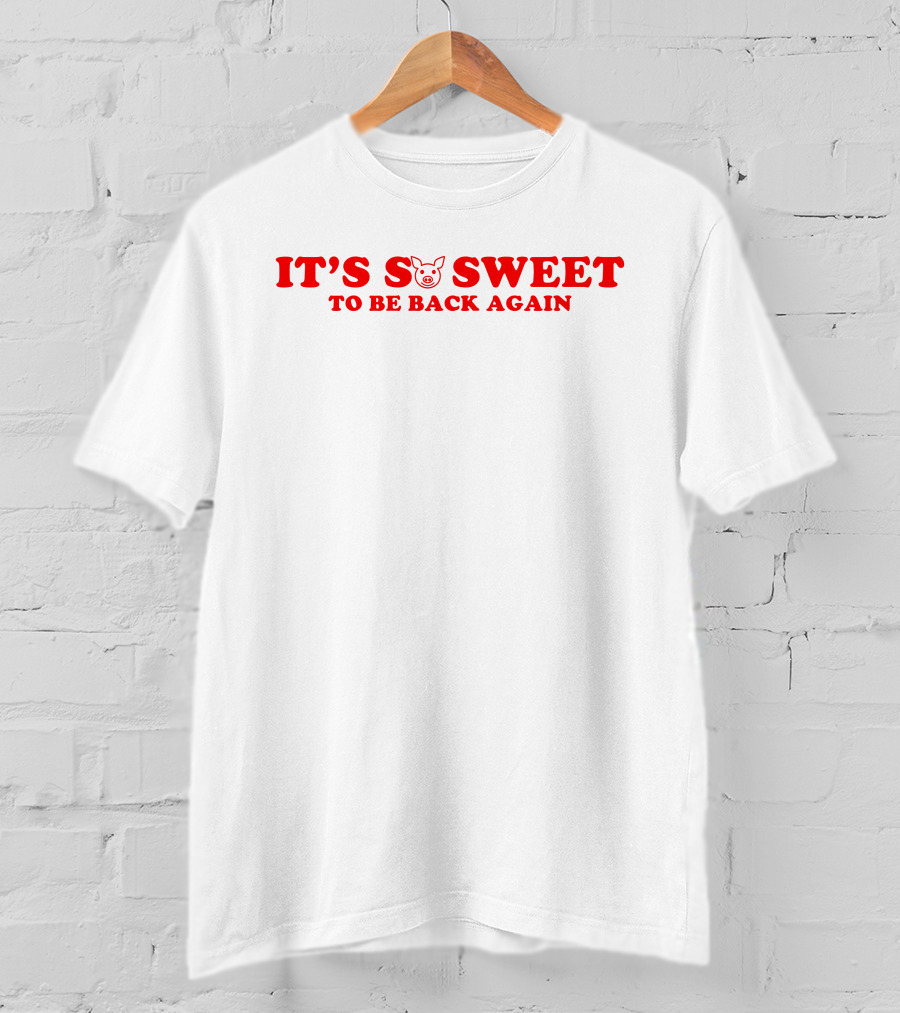 It's So Sweet To Be Back Again Pig Face T-Shirt