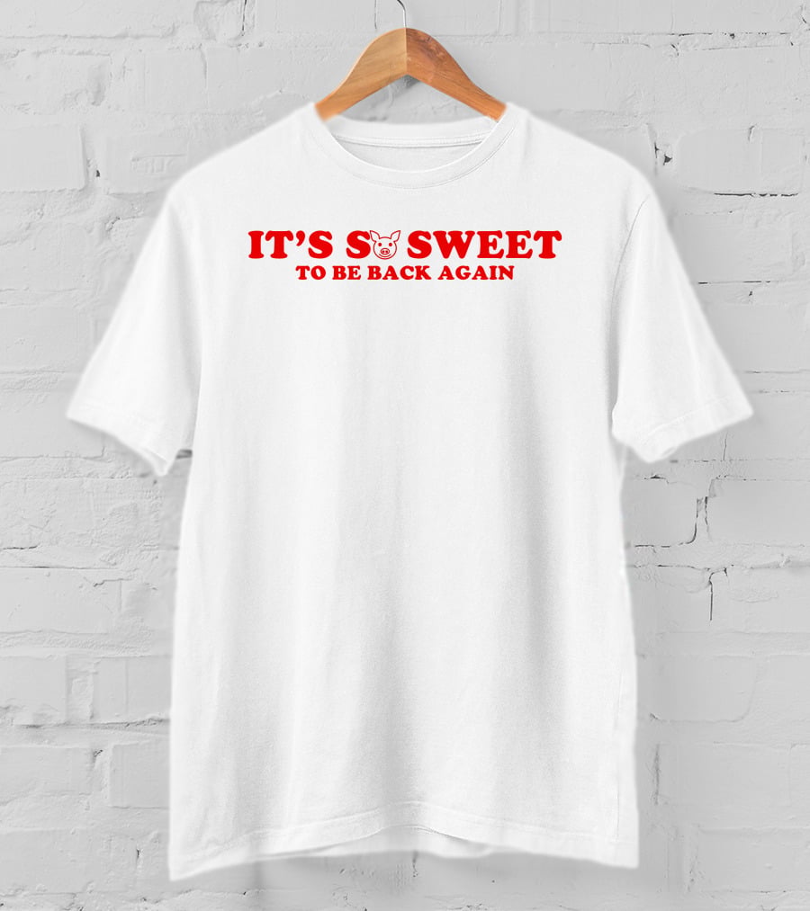 It's So Sweet To Be Back Again Pig T-Shirt