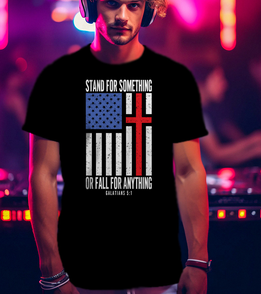 Stand For Something Or Fall For Anything Galatians 5:1 American Flag Cross T-Shirt